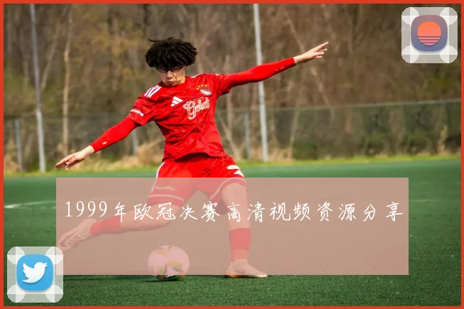 1999年欧冠决赛高清视频资源分享